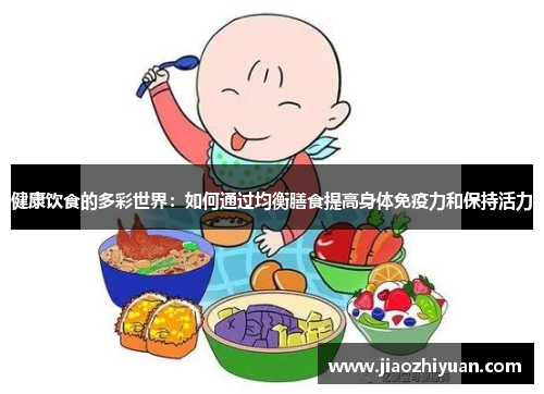 健康饮食的多彩世界：如何通过均衡膳食提高身体免疫力和保持活力